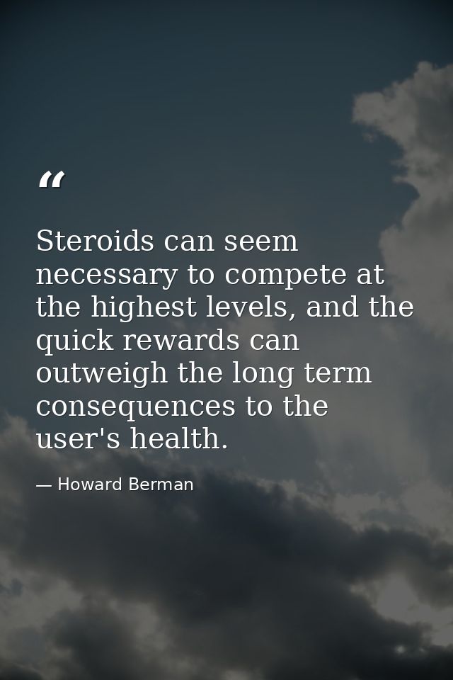 Steroids can seem necessary to compete at the highest levels, and the quick rewards can outweigh the long term consequen — Howard Berman