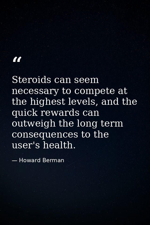 Steroids can seem necessary to compete at the highest levels, and the quick rewards can outweigh the long term consequen — Howard Berman