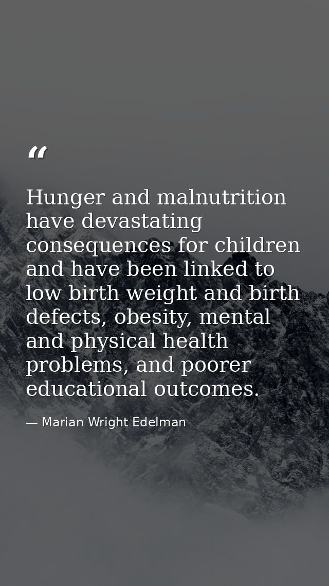 Hunger and malnutrition have devastating consequences for children and have been linked to low birth weight and birth de — Marian Wright Edelman