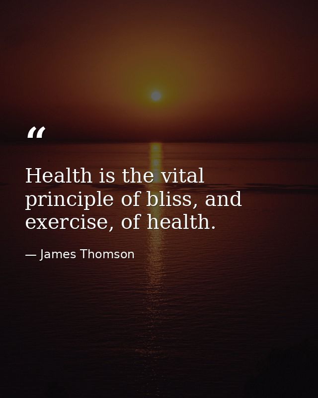 Health is the vital principle of bliss, and exercise, of health. — James Thomson