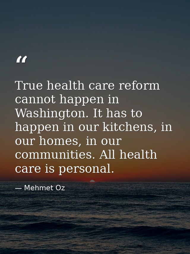 True health care reform cannot happen in Washington. It has to happen in our kitchens, in our homes, in our communities. — Mehmet Oz