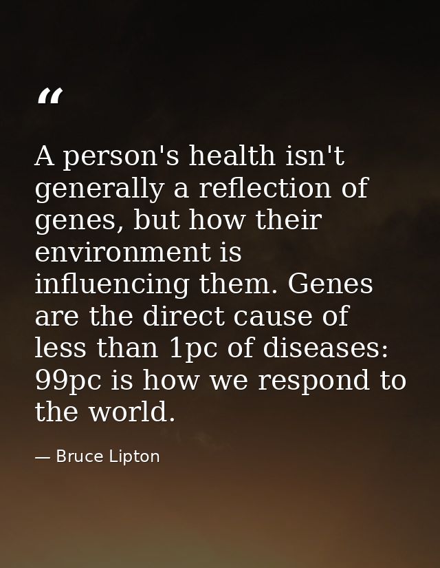 A person's health isn't generally a reflection of genes, but how their environment is influencing them. Genes are the di — Bruce Lipton