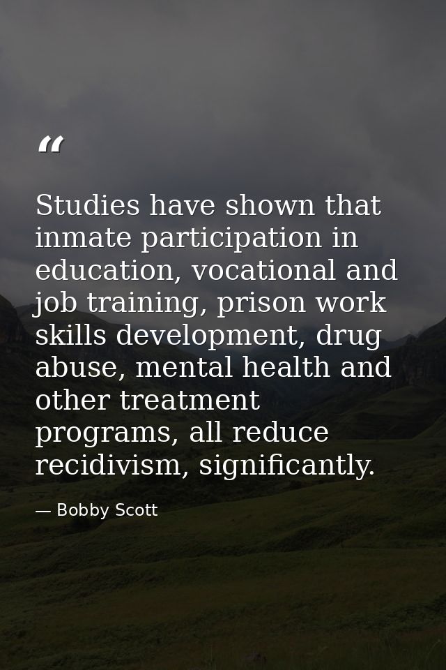 Studies have shown that inmate participation in education, vocational and job training, prison work skills development,  — Bobby Scott