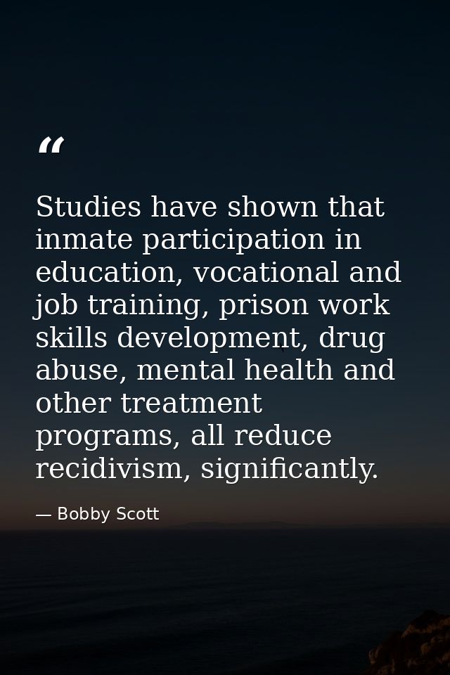 Studies have shown that inmate participation in education, vocational and job training, prison work skills development,  — Bobby Scott