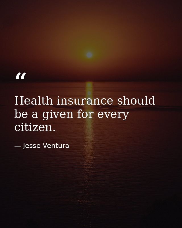 Health insurance should be a given for every citizen. — Jesse Ventura