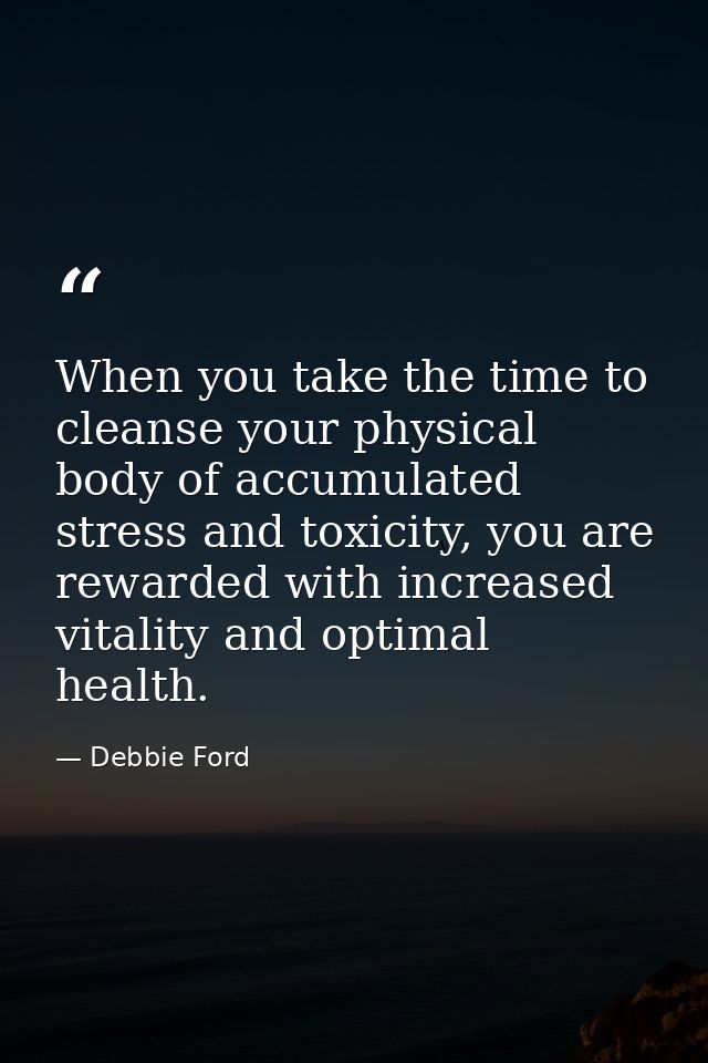 When you take the time to cleanse your physical body of accumulated stress and toxicity, you are rewarded with increased — Debbie Ford