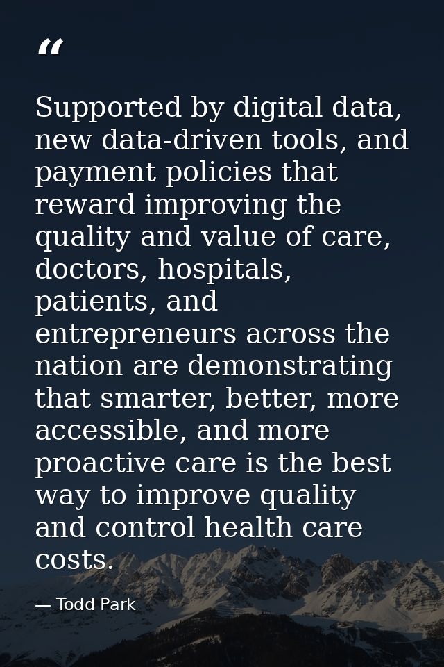 Supported by digital data, new data-driven tools, and payment policies that reward improving the quality and value of ca — Todd Park