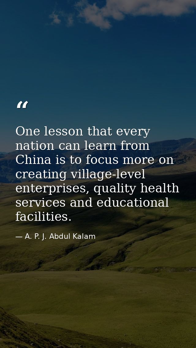 One lesson that every nation can learn from China is to focus more on creating village-level enterprises, quality health — A. P. J. Abdul Kalam