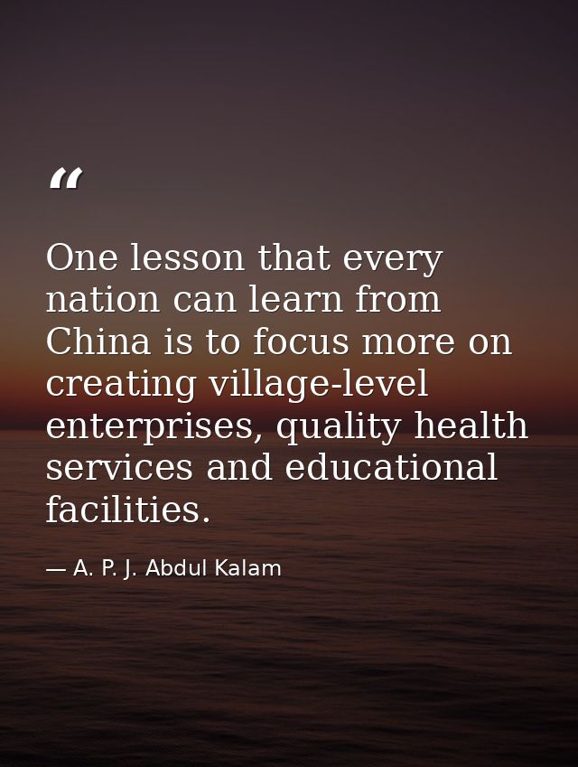 One lesson that every nation can learn from China is to focus more on creating village-level enterprises, quality health — A. P. J. Abdul Kalam