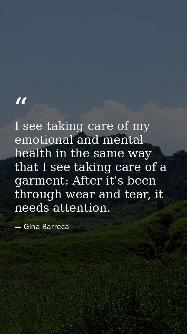 I see taking care of my emotional and mental health in the same way that I see taking care of a garment: After it's been — Gina Barreca