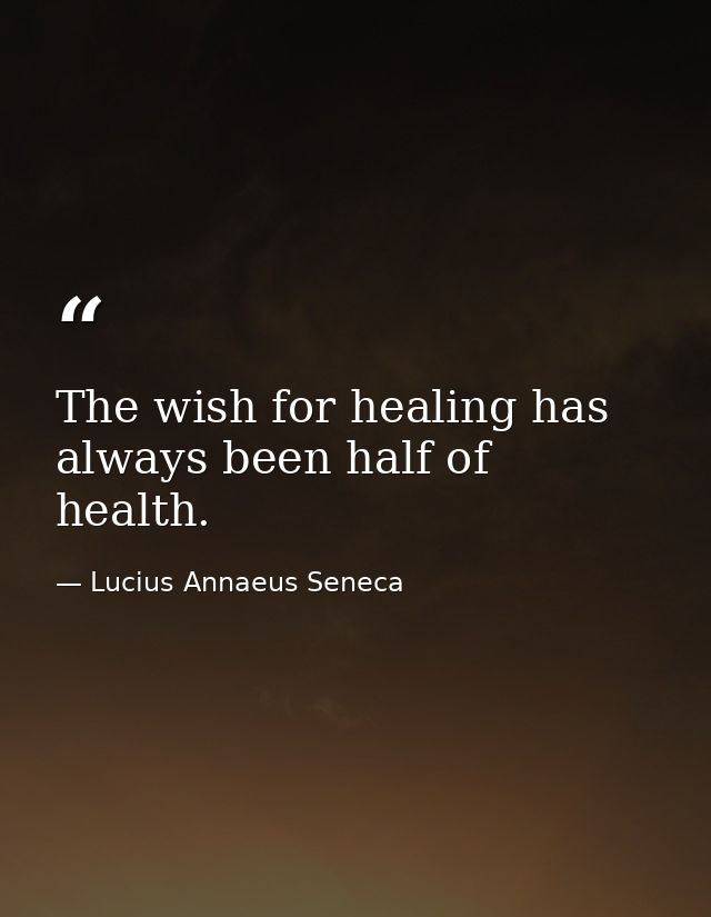 The wish for healing has always been half of health. — Lucius Annaeus Seneca