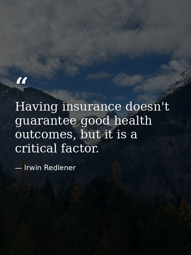 Having insurance doesn't guarantee good health outcomes, but it is a critical factor. — Irwin Redlener