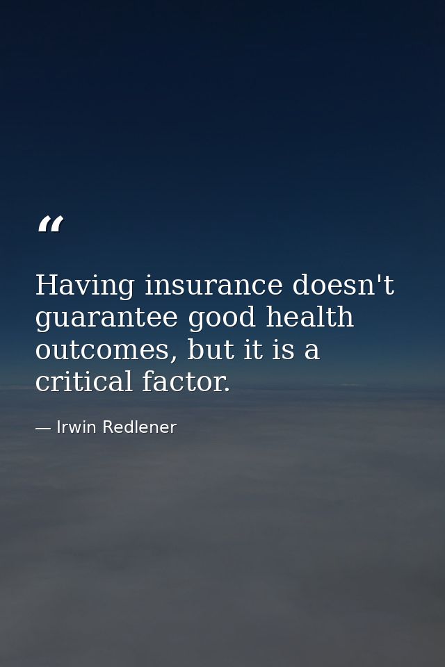 Having insurance doesn't guarantee good health outcomes, but it is a critical factor. — Irwin Redlener