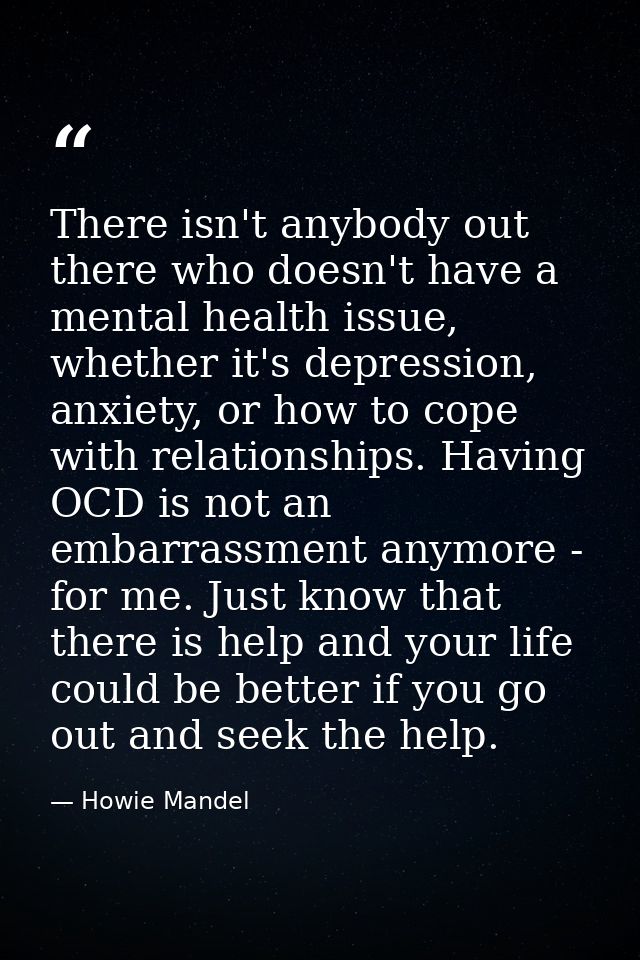 There isn't anybody out there who doesn't have a mental health issue, whether it's depression, anxiety, or how to cope w — Howie Mandel