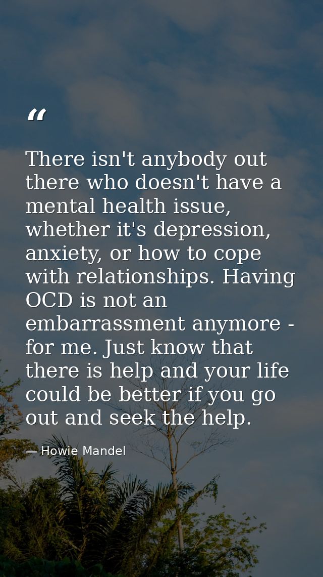 There isn't anybody out there who doesn't have a mental health issue, whether it's depression, anxiety, or how to cope w — Howie Mandel