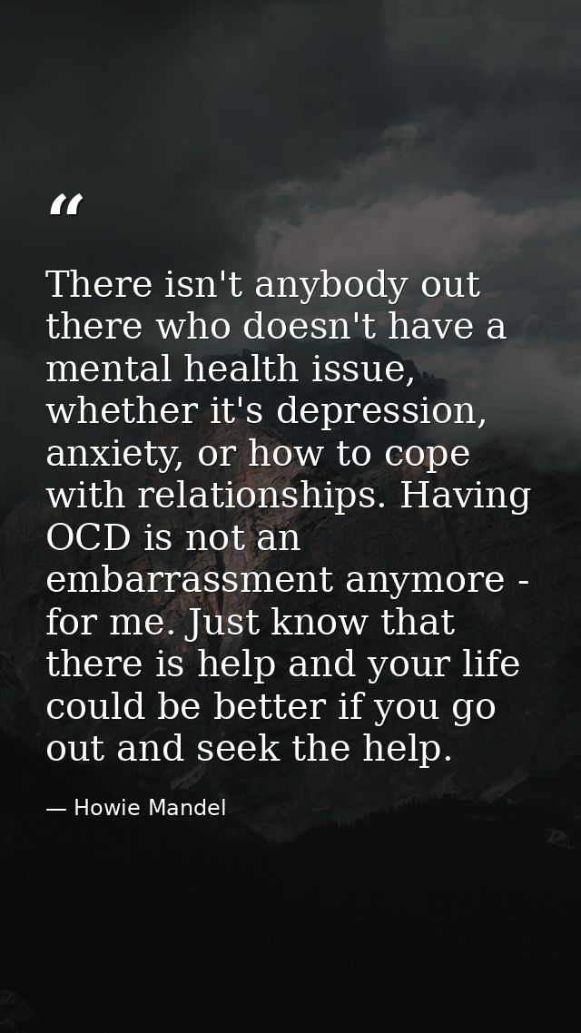 There isn't anybody out there who doesn't have a mental health issue, whether it's depression, anxiety, or how to cope w — Howie Mandel
