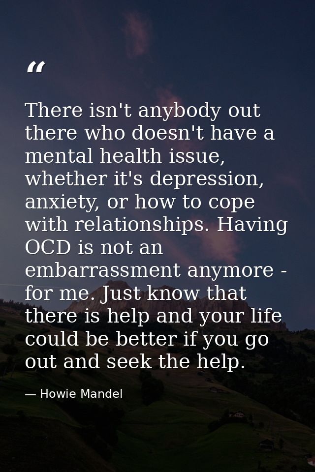There isn't anybody out there who doesn't have a mental health issue, whether it's depression, anxiety, or how to cope w — Howie Mandel