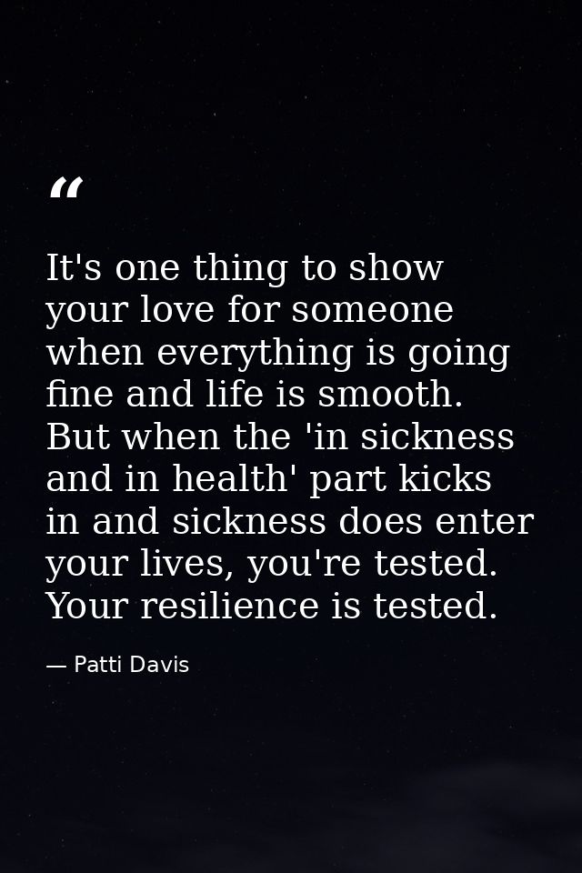 It's one thing to show your love for someone when everything is going fine and life is smooth. But when the 'in sickness — Patti Davis