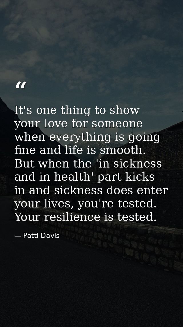 It's one thing to show your love for someone when everything is going fine and life is smooth. But when the 'in sickness — Patti Davis