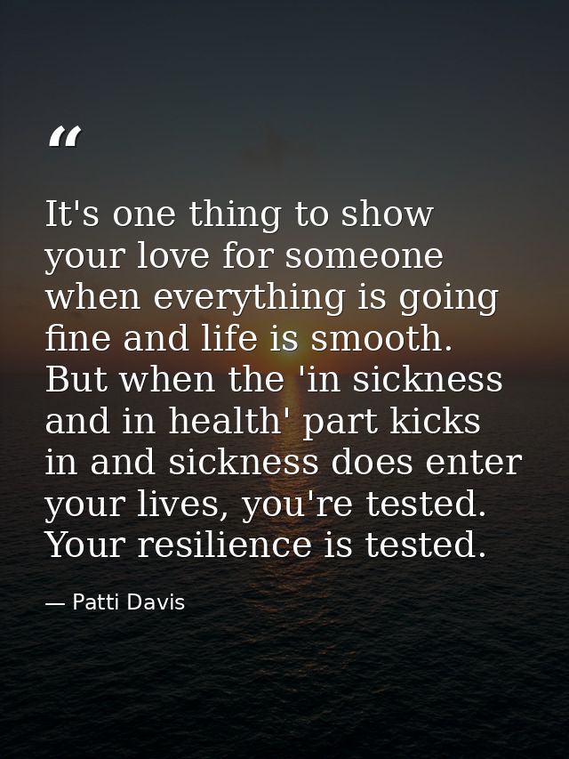 It's one thing to show your love for someone when everything is going fine and life is smooth. But when the 'in sickness — Patti Davis