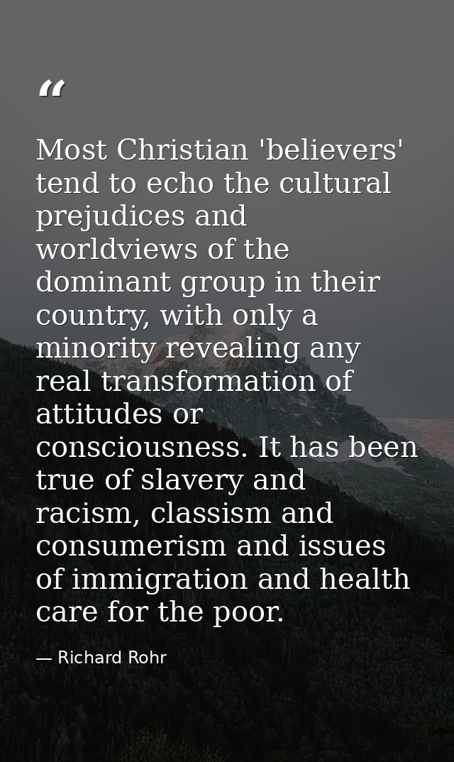Most Christian 'believers' tend to echo the cultural prejudices and worldviews of the dominant group in their country, w — Richard Rohr