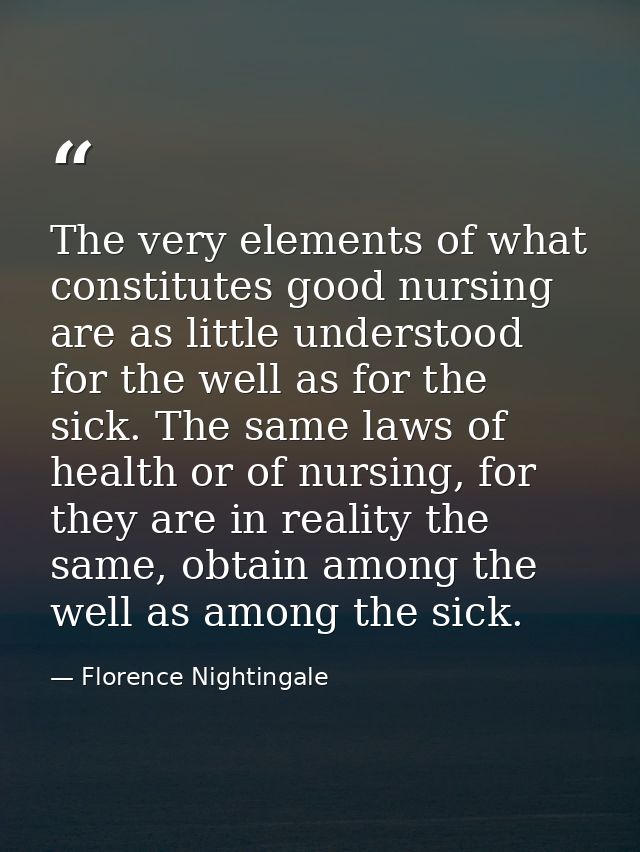 The very elements of what constitutes good nursing are as little understood for the well as for the sick. The same laws  — Florence Nightingale