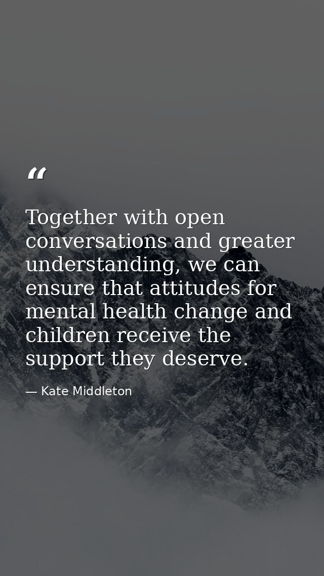 Together with open conversations and greater understanding, we can ensure that attitudes for mental health change and ch — Kate Middleton