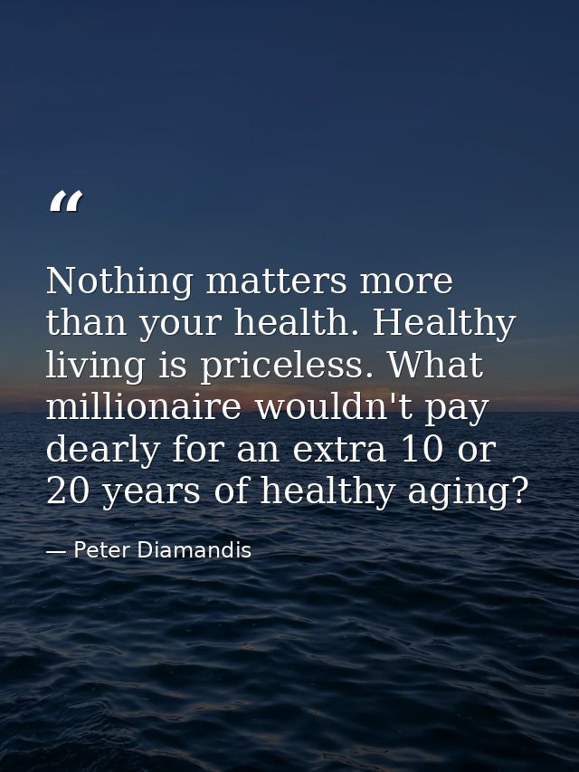 Nothing matters more than your health. Healthy living is priceless. What millionaire wouldn't pay dearly for an extra 10 — Peter Diamandis