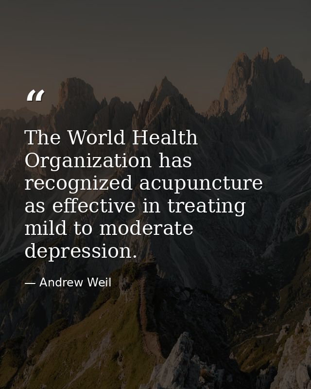 The World Health Organization has recognized acupuncture as effective in treating mild to moderate depression. — Andrew Weil