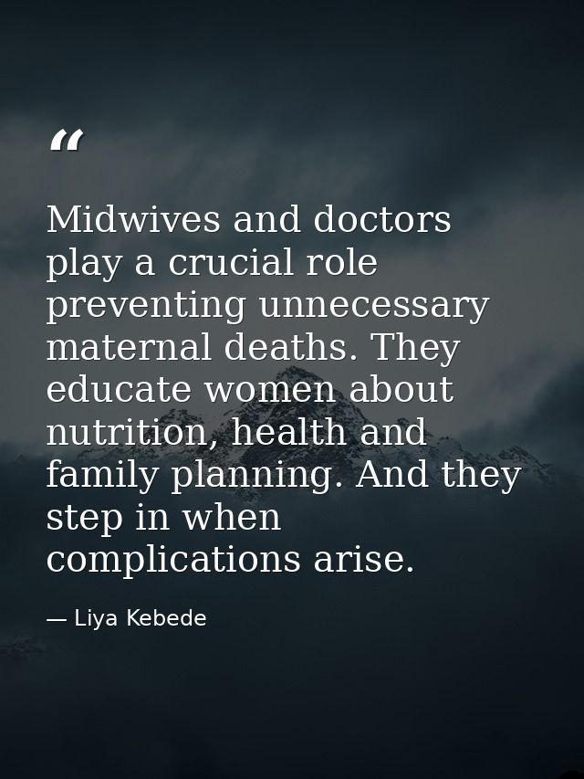 Midwives and doctors play a crucial role preventing unnecessary maternal deaths. They educate women about nutrition, hea — Liya Kebede