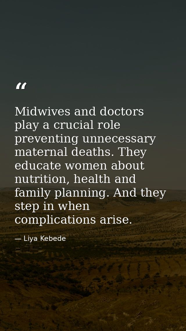 Midwives and doctors play a crucial role preventing unnecessary maternal deaths. They educate women about nutrition, hea — Liya Kebede