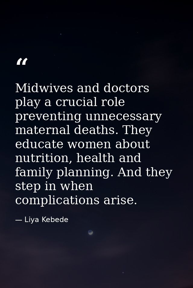 Midwives and doctors play a crucial role preventing unnecessary maternal deaths. They educate women about nutrition, hea — Liya Kebede