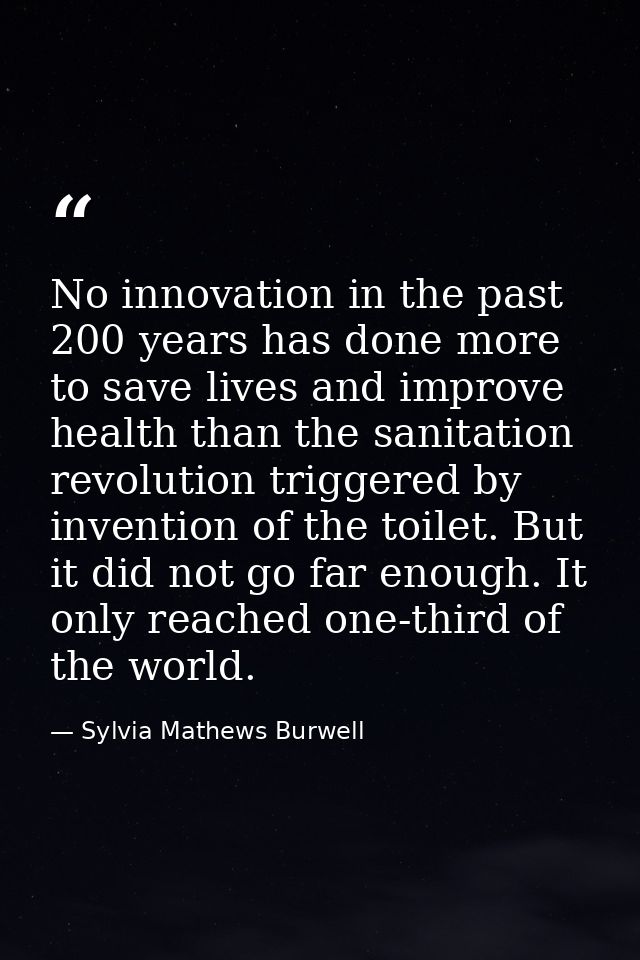 No innovation in the past 200 years has done more to save lives and improve health than the sanitation revolution trigge — Sylvia Mathews Burwell