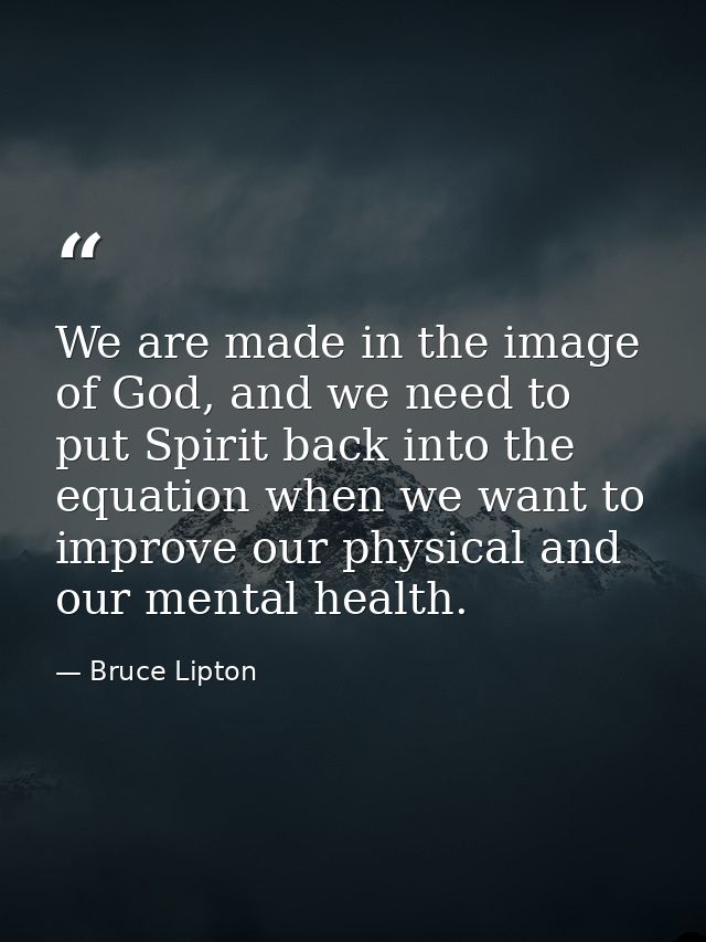 We are made in the image of God, and we need to put Spirit back into the equation when we want to improve our physical a — Bruce Lipton