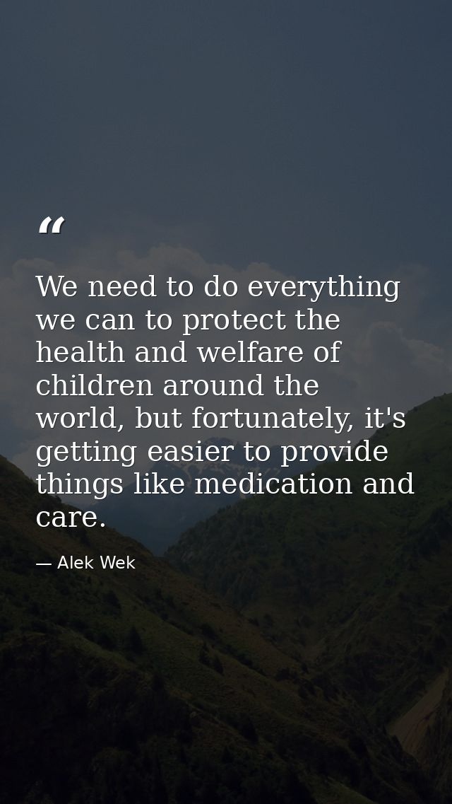 We need to do everything we can to protect the health and welfare of children around the world, but fortunately, it's ge — Alek Wek