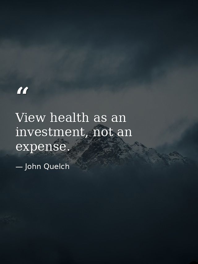 View health as an investment, not an expense. — John Quelch
