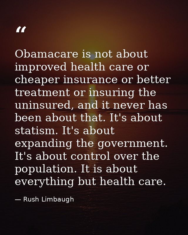 Obamacare is not about improved health care or cheaper insurance or better treatment or insuring the uninsured, and it n — Rush Limbaugh