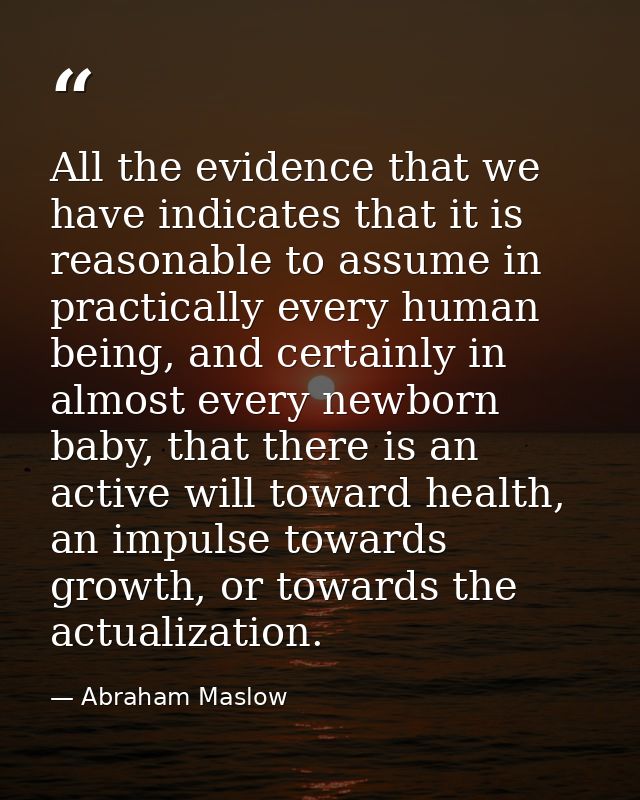 All the evidence that we have indicates that it is reasonable to assume in practically every human being, and certainly  — Abraham Maslow