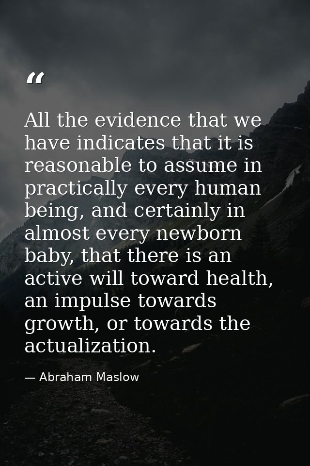 All the evidence that we have indicates that it is reasonable to assume in practically every human being, and certainly  — Abraham Maslow