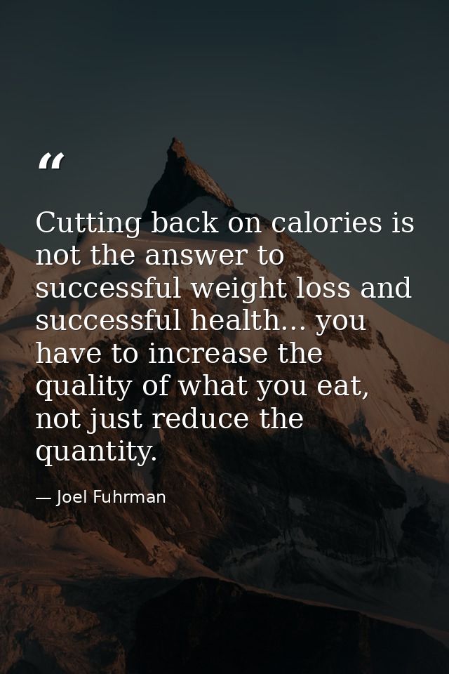 Cutting back on calories is not the answer to successful weight loss and successful health... you have to increase the q — Joel Fuhrman