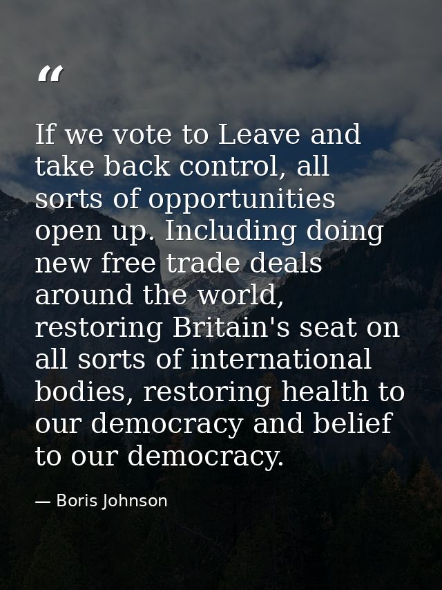 If we vote to Leave and take back control, all sorts of opportunities open up. Including doing new free trade deals arou — Boris Johnson