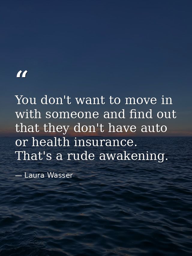 You don't want to move in with someone and find out that they don't have auto or health insurance. That's a rude awakeni — Laura Wasser