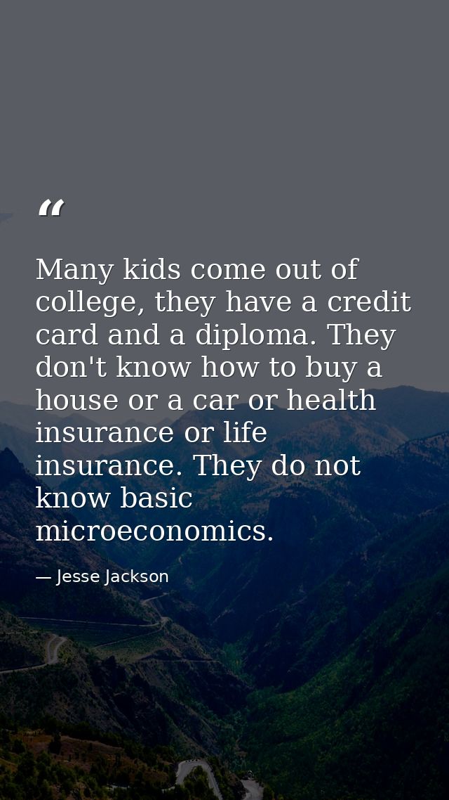 Many kids come out of college, they have a credit card and a diploma. They don't know how to buy a house or a car or hea — Jesse Jackson