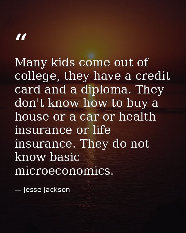 Many kids come out of college, they have a credit card and a diploma. They don't know how to buy a house or a car or hea — Jesse Jackson