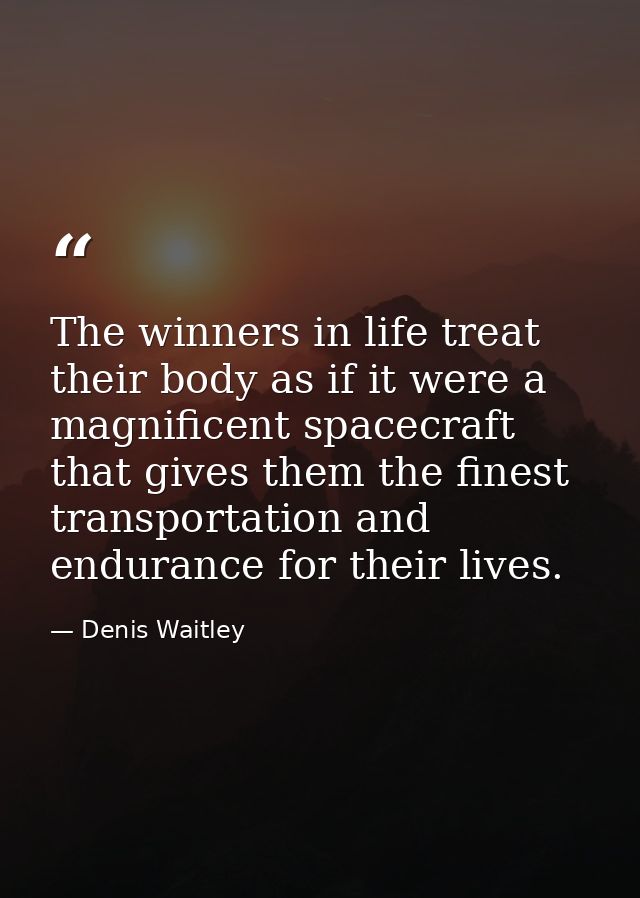 The winners in life treat their body as if it were a magnificent spacecraft that gives them the finest transportation an — Denis Waitley