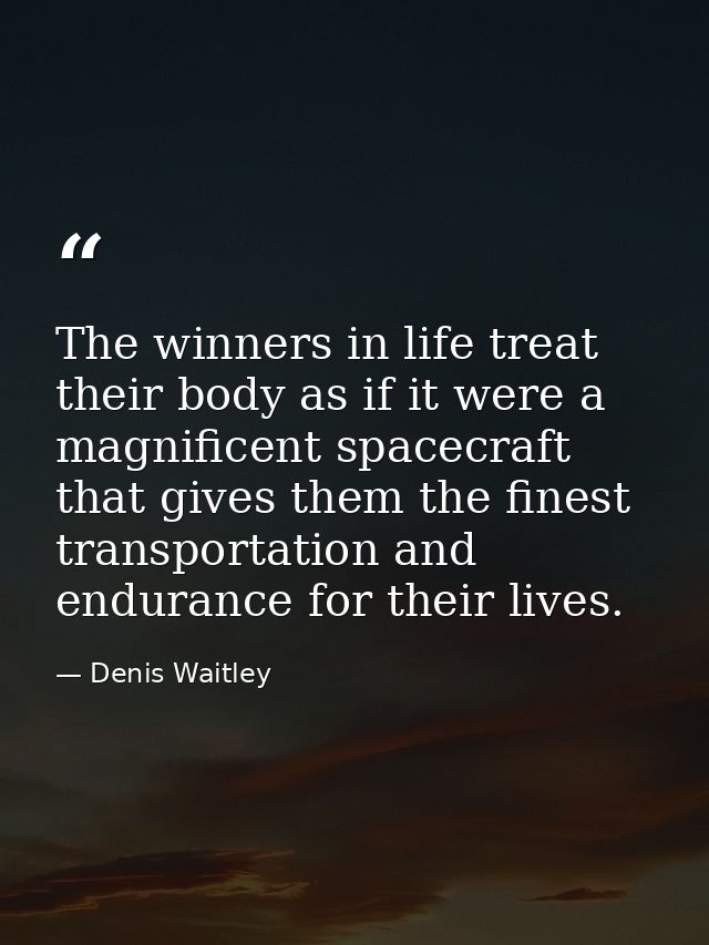 The winners in life treat their body as if it were a magnificent spacecraft that gives them the finest transportation an — Denis Waitley