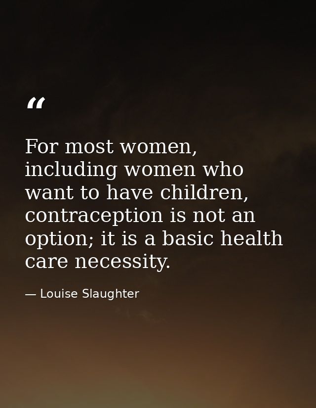 For most women, including women who want to have children, contraception is not an option; it is a basic health care nec — Louise Slaughter