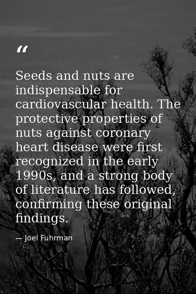 Seeds and nuts are indispensable for cardiovascular health. The protective properties of nuts against coronary heart dis — Joel Fuhrman
