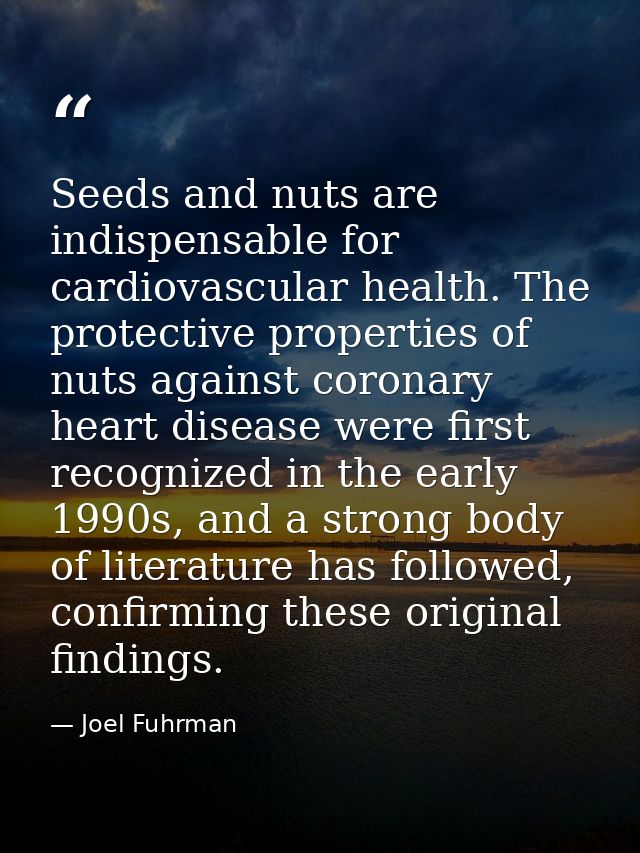 Seeds and nuts are indispensable for cardiovascular health. The protective properties of nuts against coronary heart dis — Joel Fuhrman