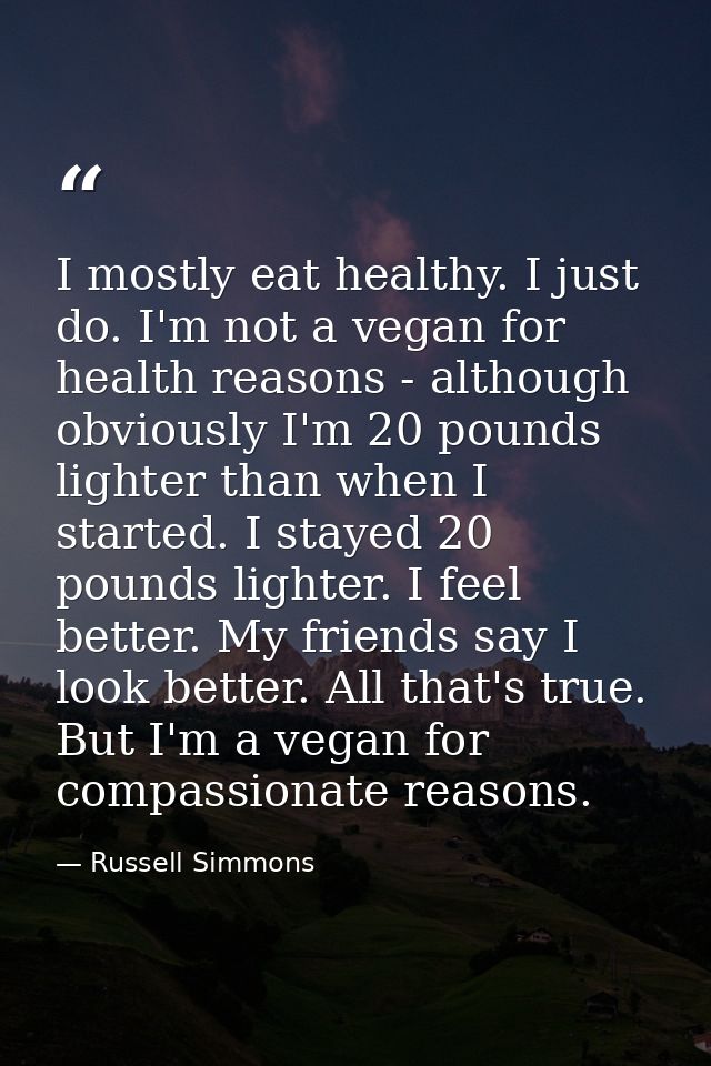 I mostly eat healthy. I just do. I'm not a vegan for health reasons - although obviously I'm 20 pounds lighter than when — Russell Simmons